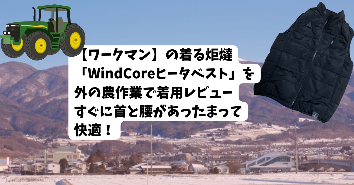 【ワークマン】の着る炬燵「WindCoreヒータベスト」を外の農作業で着用レビュー｜すぐに首と腰があったまって快適！のアイキャッチ画像